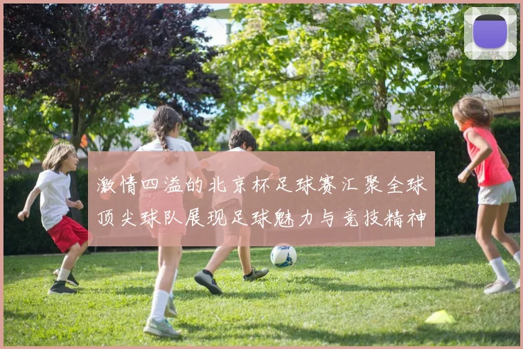 激情四溢的北京杯足球赛汇聚全球顶尖球队展现足球魅力与竞技精神