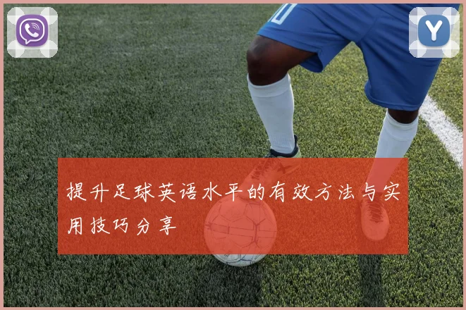 提升足球英语水平的有效方法与实用技巧分享